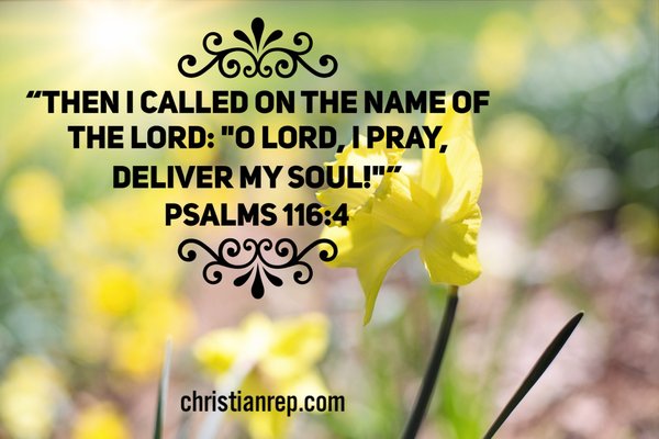 O Lord I pray deliver my soul Psalms 116.4