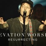 Resurrecting - Elevation Worship
